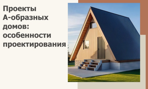 Проекты А-образных домов: особенности проектирования и строительства в Электростали